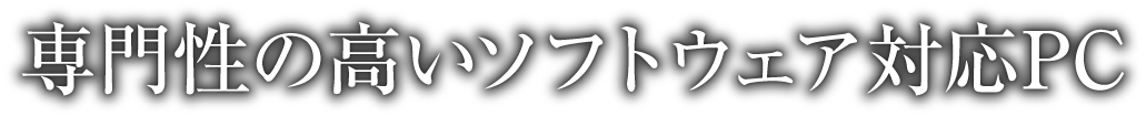 専門性の高いソフトウェア対応PC