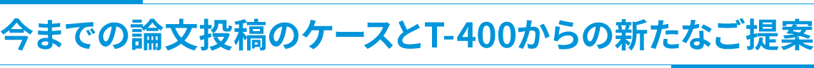 今までの論文投稿のケースとT-400からの新たなご提案