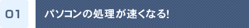 パソコンの処理が速くなる!