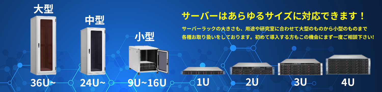サーバーはあらゆるサイズに対応できます！大型36U〜、中型24U〜、小型9U〜16U、1U、2U、3U、4U